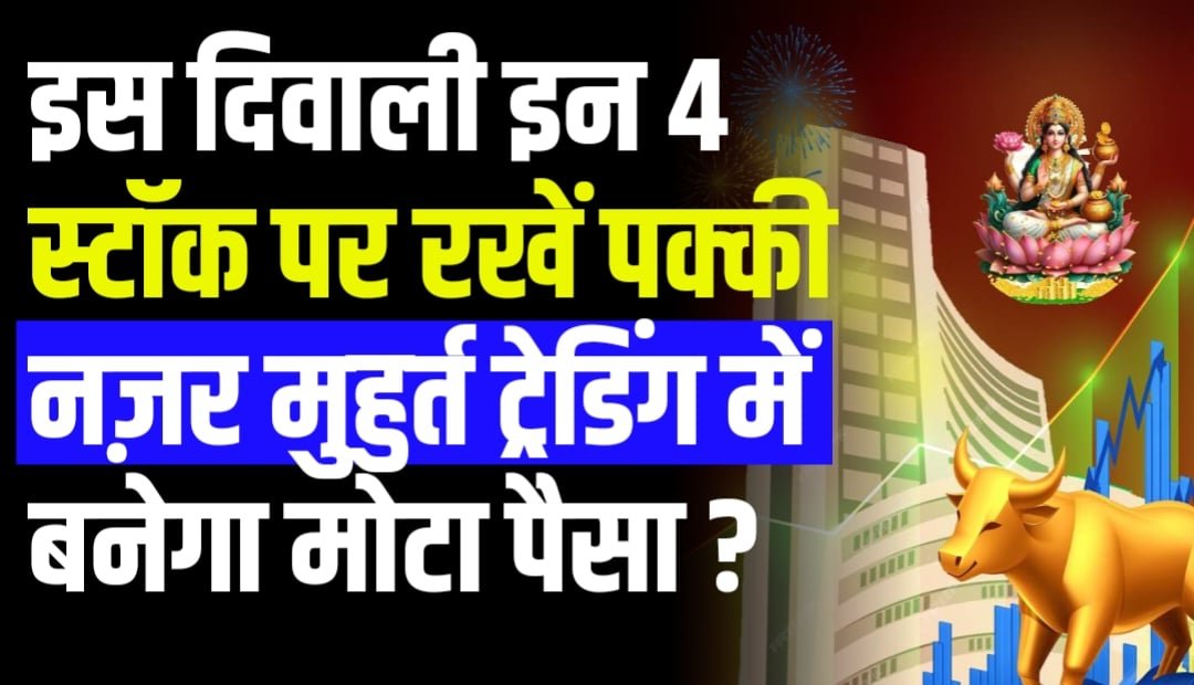 इस दिवाली इन 4 स्टॉक पर रखें पक्की नज़र मुहुर्त ट्रेडिंग में बनेगा पैसा ?